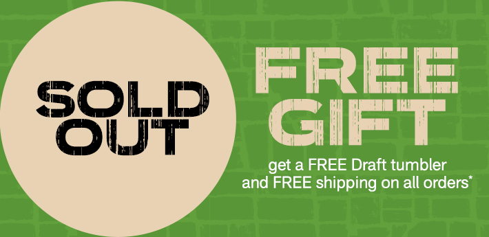 Free gift. get a free draft tumbler and free shipping on all orders 
