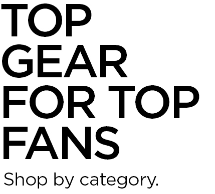 Top Gear for Top Fans. Shop by Category. 