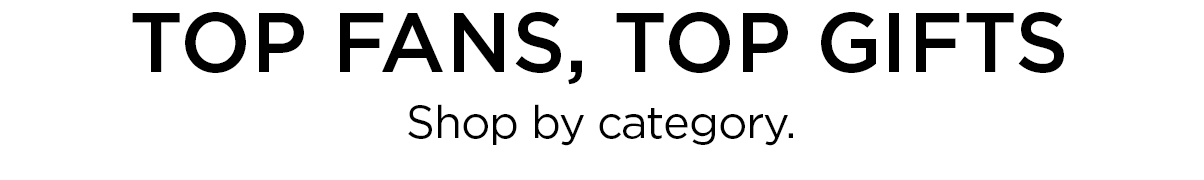 top fans, top gifts. shop by category