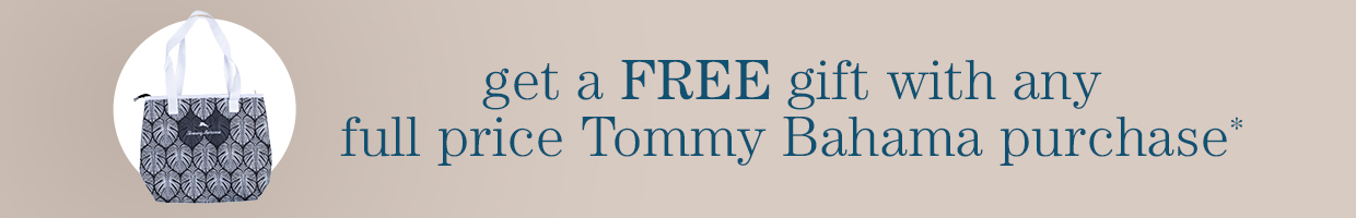 get a FREE gift with any full price Tommy Bahama purchase*