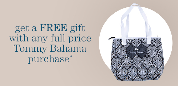 get a FREE gift with any full price Tommy Bahama purchase*